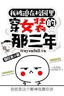 [Truyện Chữ] - Ba Năm Ấy Tôi Mang Đồ Nữ Đi Học