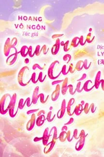 [Truyện Chữ] - Bạn Trai Cũ Của Anh Thích Tôi Hơn Đấy