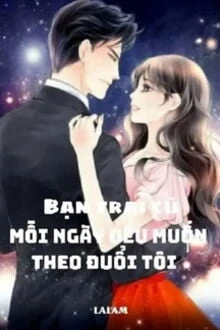 [Truyện Chữ] - Bạn Trai Cũ Mỗi Ngày Đều Muốn Theo Đuổi Tôi