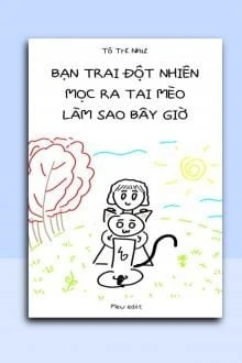 [Truyện Chữ] - Bạn Trai Đột Nhiên Mọc Ra Tai Mèo, Làm Sao Bây Giờ?