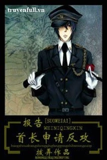 [Truyện Chữ] - Báo Cáo Thủ Trưởng, Thân Thỉnh Phản Công