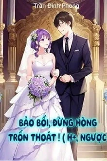 [Truyện Chữ] - Bảo Bối, Đừng Hòng Trốn Thoát!