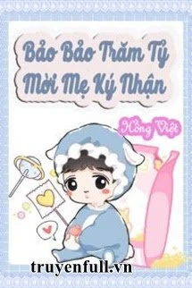 [Truyện Chữ] - Bảo Bảo Trăm Tỷ Mời Mẹ Ký Nhận