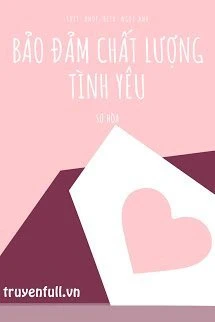 [Truyện Chữ] - Bảo Đảm Chất Lượng Tình Yêu
