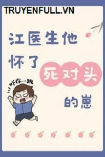 [Truyện Chữ] - Bác Sĩ Giang Mang Thai Con Của Đối Thủ Một Mất Một Còn