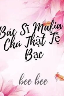 [Truyện Chữ] - Bác Sĩ Mafia Chú Thật Tệ Bạc