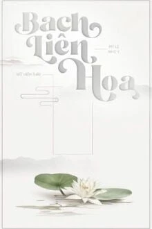 [Truyện Chữ] - Bạch Liên Hoa Mỹ Lệ Như Y Rất Hiếm Thấy
