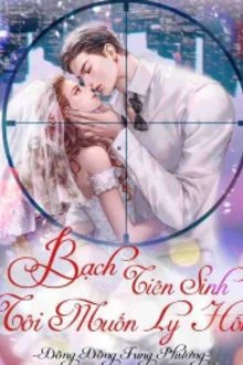 [Truyện Chữ] - Bạch Tiên Sinh, Tôi Muốn Ly Hôn