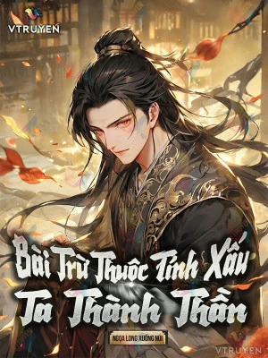 [Truyện Chữ] - Bài Trừ Thuộc Tính Xấu Ta Thành Thần