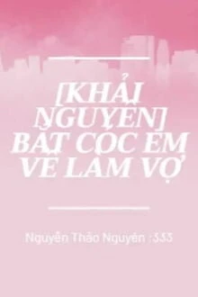 [Truyện Chữ] - Bắt Cóc Em Về Làm Vợ