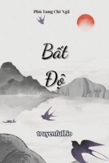 [Truyện Chữ] - Bất Độ - Phù Tang Tri Ngã