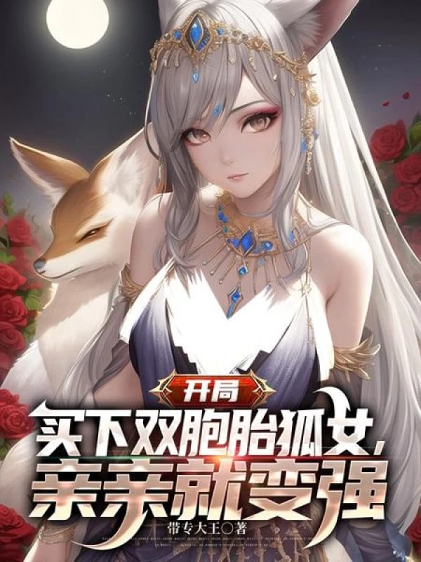 [Truyện Chữ] - Bắt Đầu Mua Xuống Song Bào Thai Hồ Nữ, Hôn Hôn Liền Mạnh Lên