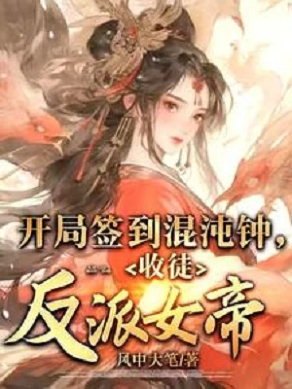 [Truyện Chữ] - Bắt Đầu Đánh Dấu Hỗn Độn Chung, Thu Đồ Phản Phái Nữ Đế!