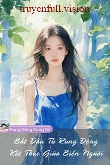 [Truyện Chữ] - Bắt Đầu Từ Rung Động, Kết Thúc Giữa Biển Người