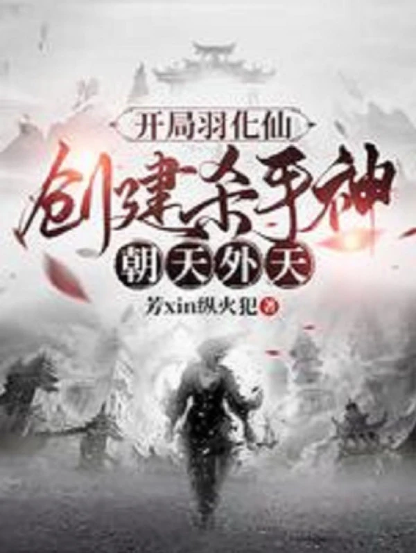 [Truyện Chữ] - Bắt Đầu Vũ Hóa Tiên, Sáng Tạo Sát Thủ Thần Triều Thiên Ngoại Thiên