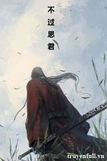[Truyện Chữ] - Bất Quá Tư Quân