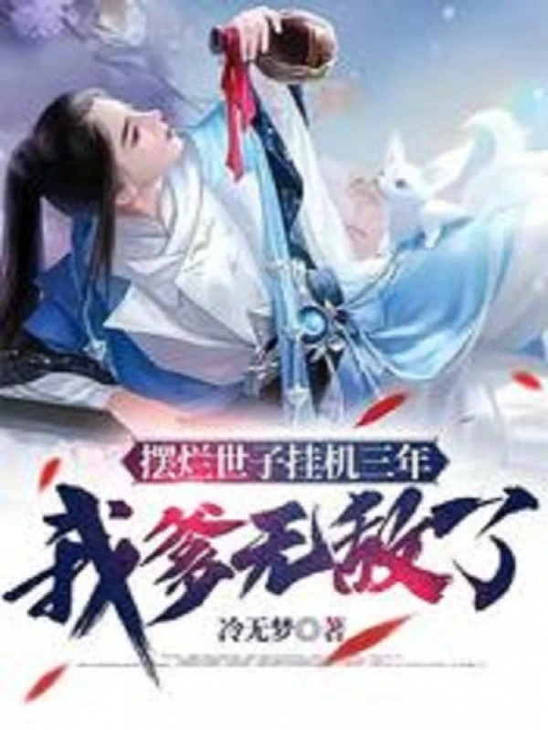 [Truyện Chữ] - Bày Nát Thế Tử Treo Máy Ba Năm, Cha Ta Vô Địch!