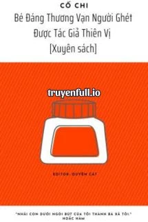 [Truyện Chữ] - Bé Đáng Thương Vạn Người Ghét Được Tác Giả Thiên Vị