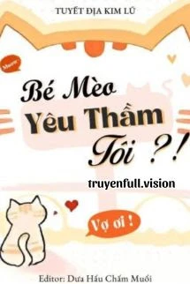 [Truyện Chữ] - Bé Mèo Yêu Thầm Tôi?! - Tuyết Địa Kim Lũ