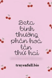 [Truyện Chữ] - Beta Bình Thường Phân Hóa Lần Thứ Hai