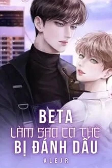 [Truyện Chữ] - Beta Làm Sao Có Thể Bị Đánh Dấu