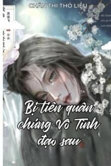[Truyện Chữ] - Bị Tiên Quân Chứng Vô Tình Đạo Sau