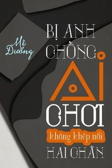 [Truyện Chữ] - Bị Anh Chồng AI Chơi Không Khép Nổi Hai Chân
