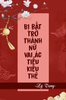 [Truyện Chữ] - Bị Bắt Trở Thành Nữ Vai Ác Tiểu Kiều Thê