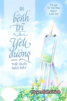 [Truyện Chữ] - Bị Bệnh Trĩ Rồi, Yêu Đương Thế Quái Nào Đây?