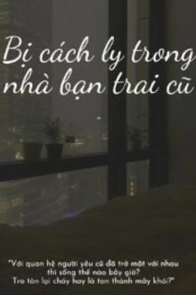 [Truyện Chữ] - Bị Cách Ly Trong Nhà Bạn Trai Cũ