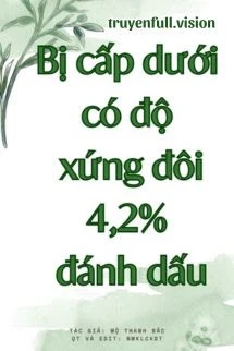 [Truyện Chữ] - Bị Cấp Dưới Có Độ Xứng Đôi 4,2% Đánh Dấu