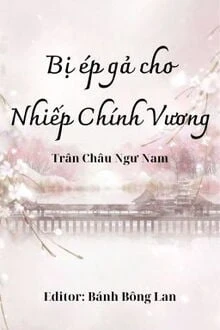 [Truyện Chữ] - Bị Ép Gả Cho Nhiếp Chính Vương