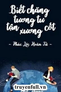 [Truyện Chữ] - Biết Chăng Tương Tư Tận Xương Cốt