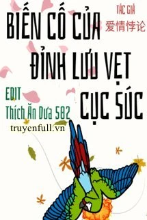 [Truyện Chữ] - Biến Cố Của Đỉnh Lưu Vẹt Cục Súc