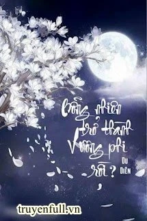 [Truyện Chữ] - Bỗng Nhiên Trở Thành Vương Phi Rồi?