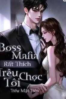 [Truyện Chữ] - Boss Mafia Rất Thích Trêu Chọc Tôi