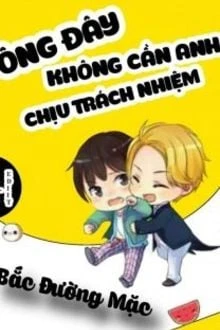 [Truyện Chữ] - Bố Đây Đéo Cần Anh Chịu Trách Nhiệm