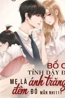 [Truyện Chữ] - Bố Ơi Tỉnh Dậy Đi, Mẹ Là Ánh Trăng Đêm Đó