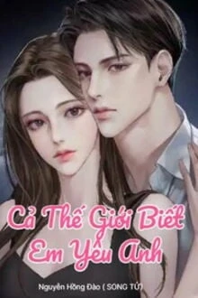 [Truyện Chữ] - Cả Thế Giới Biết Em Yêu Anh