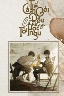 [Truyện Chữ] - Cả Thế Giới Đều Cho Rằng Tôi Học Ngu