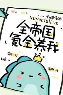 [Truyện Chữ] - Cả Đế Quốc Nạp Tiền Nuôi Tôi