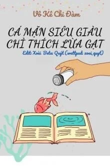 [Truyện Chữ] - Cá Mặn Siêu Giàu Chỉ Thích Lừa Gạt