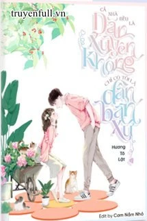 [Truyện Chữ] - Cả Nhà Đều Là Dân Xuyên Không, Chỉ Có Tôi Là Dân Bản Xứ