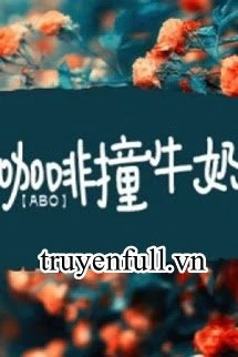 [Truyện Chữ] - Cà Phê Đụng Sữa Bò