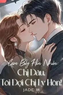 [Truyện Chữ] - Cạm Bẫy Hôn Nhân: Chị Dâu, Tôi Đợi Chị Ly Hôn!