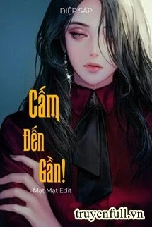 [Truyện Chữ] - Cấm Đến Gần