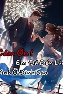 [Truyện Chữ] - Cám Ơn, Em Đã Đến Lúc Anh Ở Đỉnh Cao
