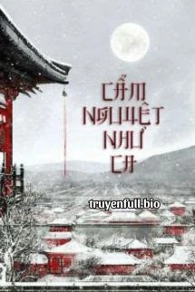 [Truyện Chữ] - Cẩm Nguyệt Như Ca - Thiên Sơn Trà Khách