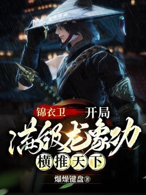 [Truyện Chữ] - Cẩm Y Vệ: Bắt Đầu Max Cấp Long Tượng Công Quét Ngang Thiên Hạ