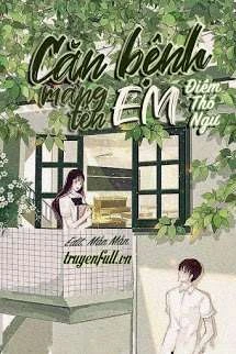 [Truyện Chữ] - Căn Bệnh Mang Tên Em - Điềm Thố Ngư